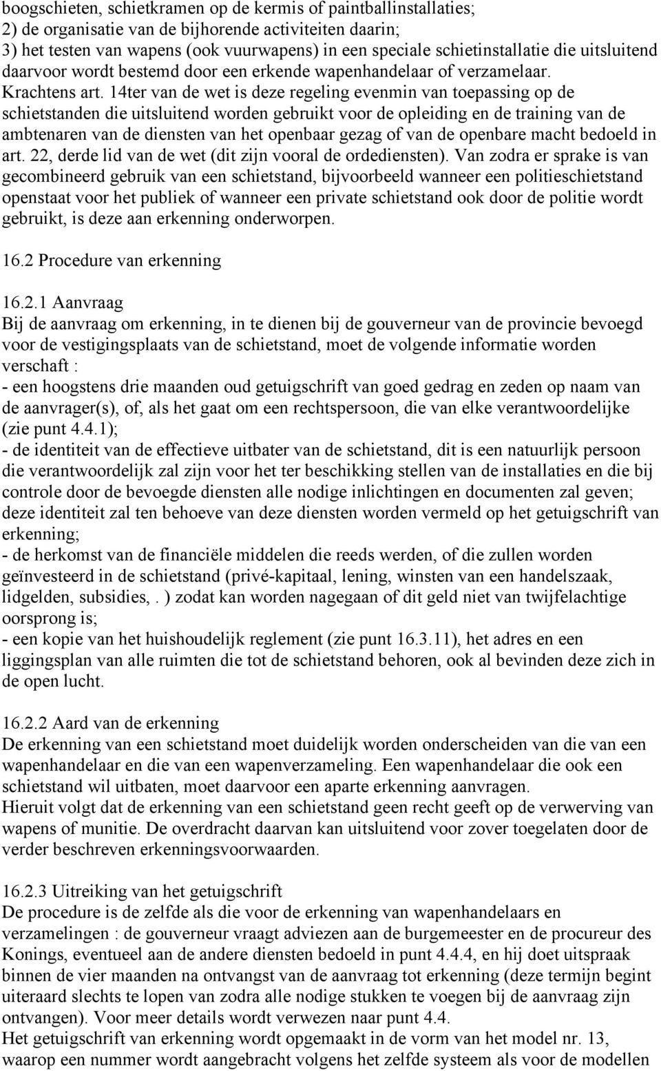 14ter van de wet is deze regeling evenmin van toepassing op de schietstanden die uitsluitend worden gebruikt voor de opleiding en de training van de ambtenaren van de diensten van het openbaar gezag