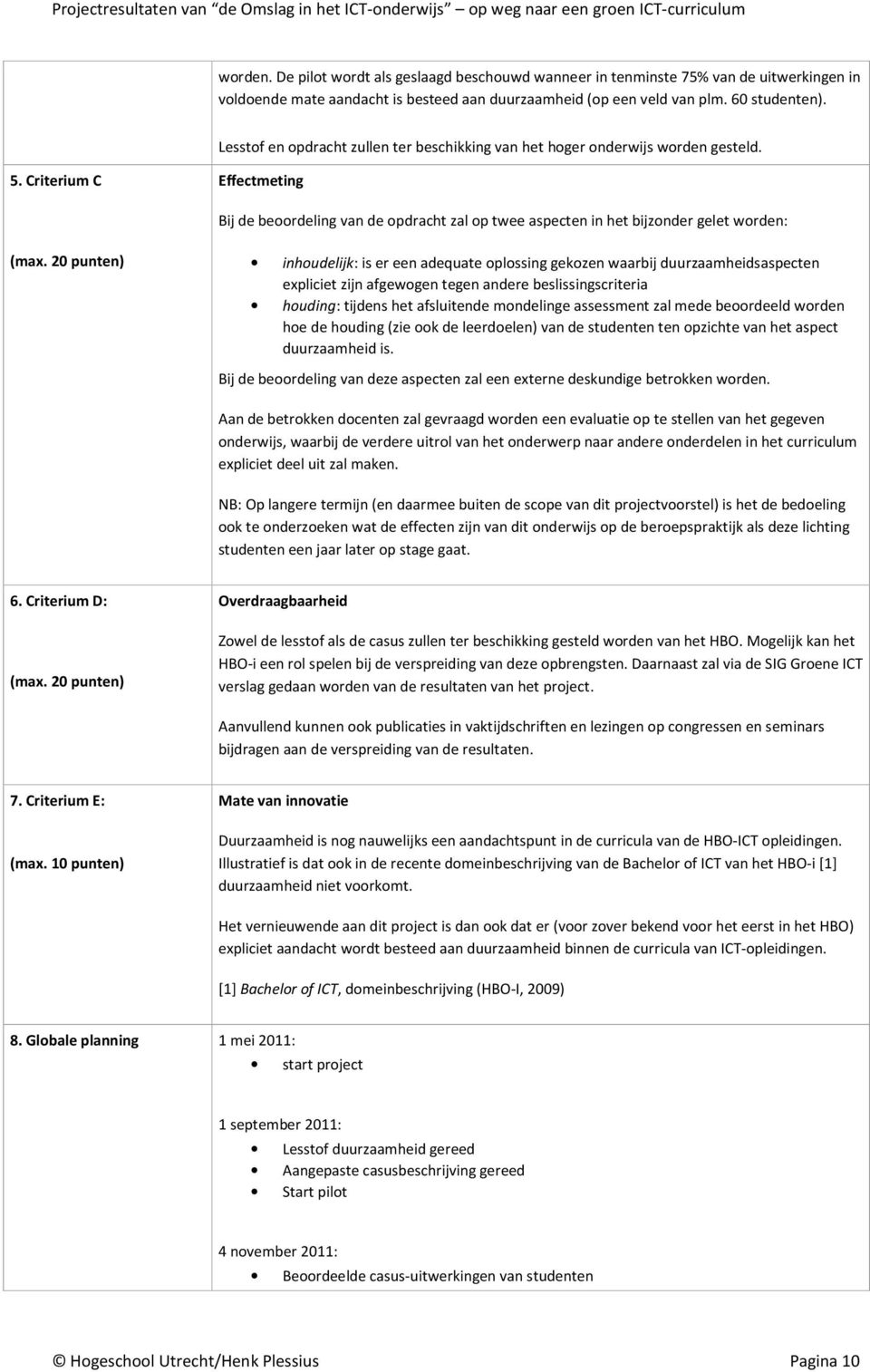 Criterium C Effectmeting Bij de beoordeling van de opdracht zal op twee aspecten in het bijzonder gelet worden: (max.