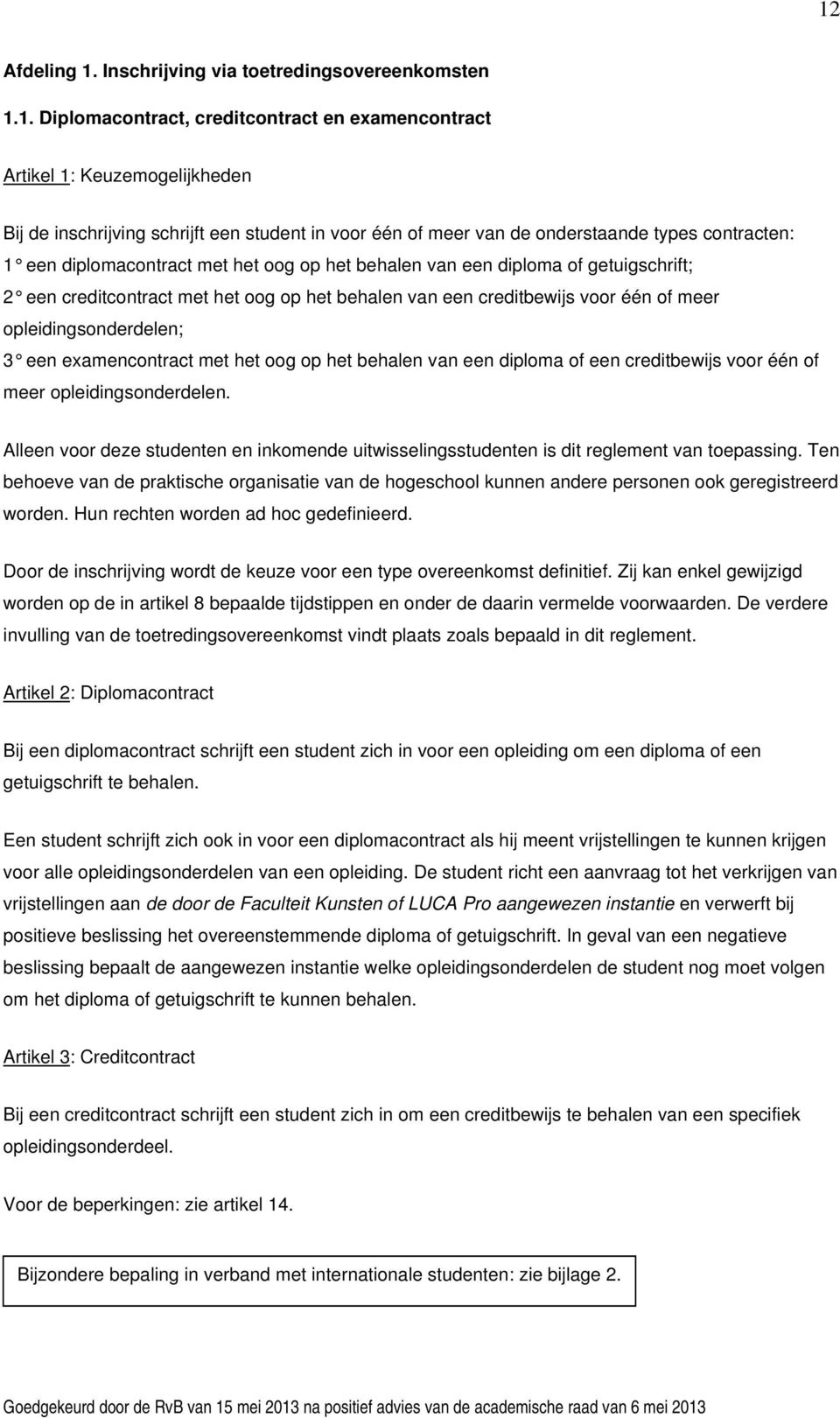 één of meer opleidingsonderdelen; 3 een examencontract met het oog op het behalen van een diploma of een creditbewijs voor één of meer opleidingsonderdelen.