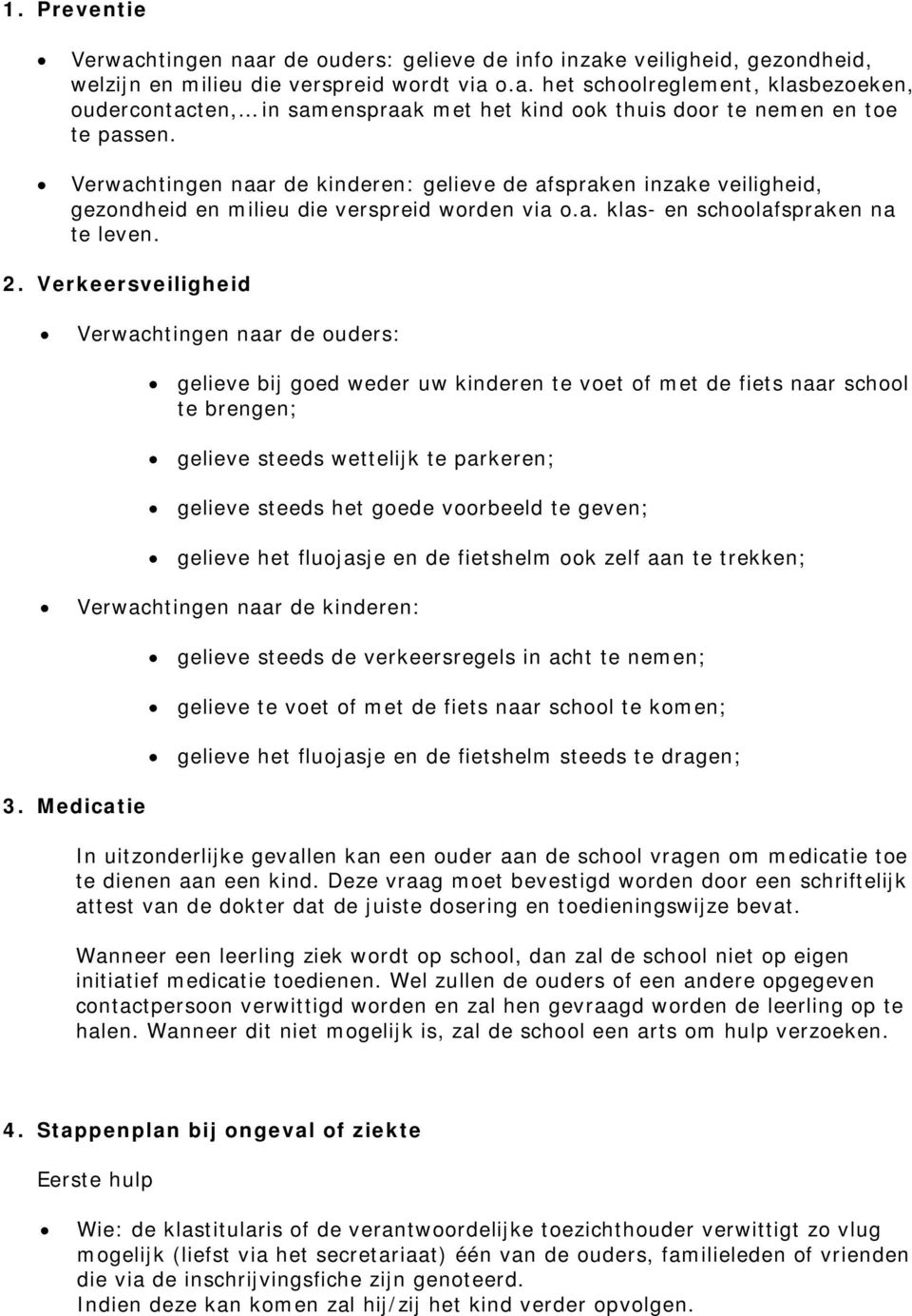 Verkeersveiligheid Verwachtingen naar ours: gelieve bij goed wer uw kinren te voet of met fiets naar school te brengen; gelieve steeds wettelijk te parkeren; gelieve steeds goe voorbeeld te geven;