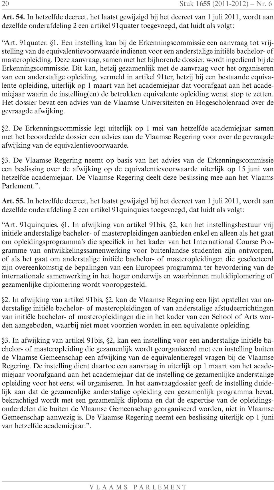 juli 2011, wordt aan dezelfde onderafdeling 2 een artikel 91quater toegevoegd, dat luidt als volgt: Art. 91quater. 1.