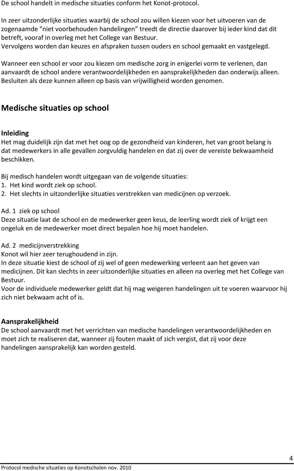 vooraf in overleg met het College van Bestuur. Vervolgens worden dan keuzes en afspraken tussen ouders en school gemaakt en vastgelegd.