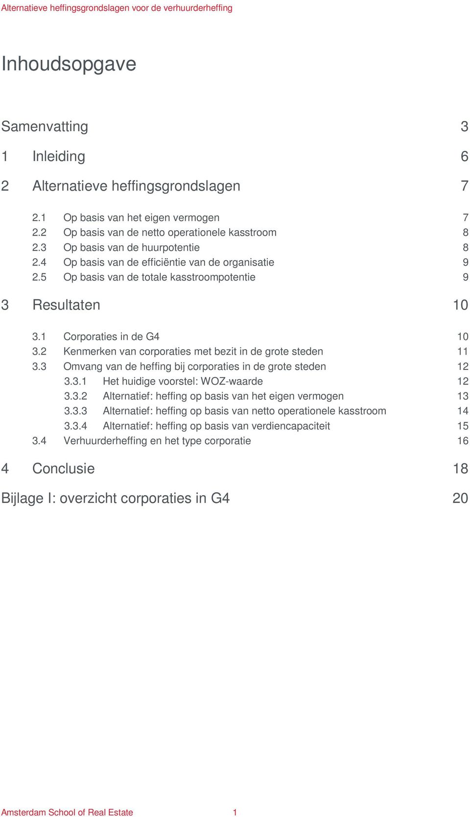 2 Kenmerken van corporaties met bezit in de grote steden 11 3.3 Omvang van de heffing bij corporaties in de grote steden 12 3.3.1 Het huidige voorstel: WOZ-waarde 12 3.3.2 Alternatief: heffing op basis van het eigen vermogen 13 3.