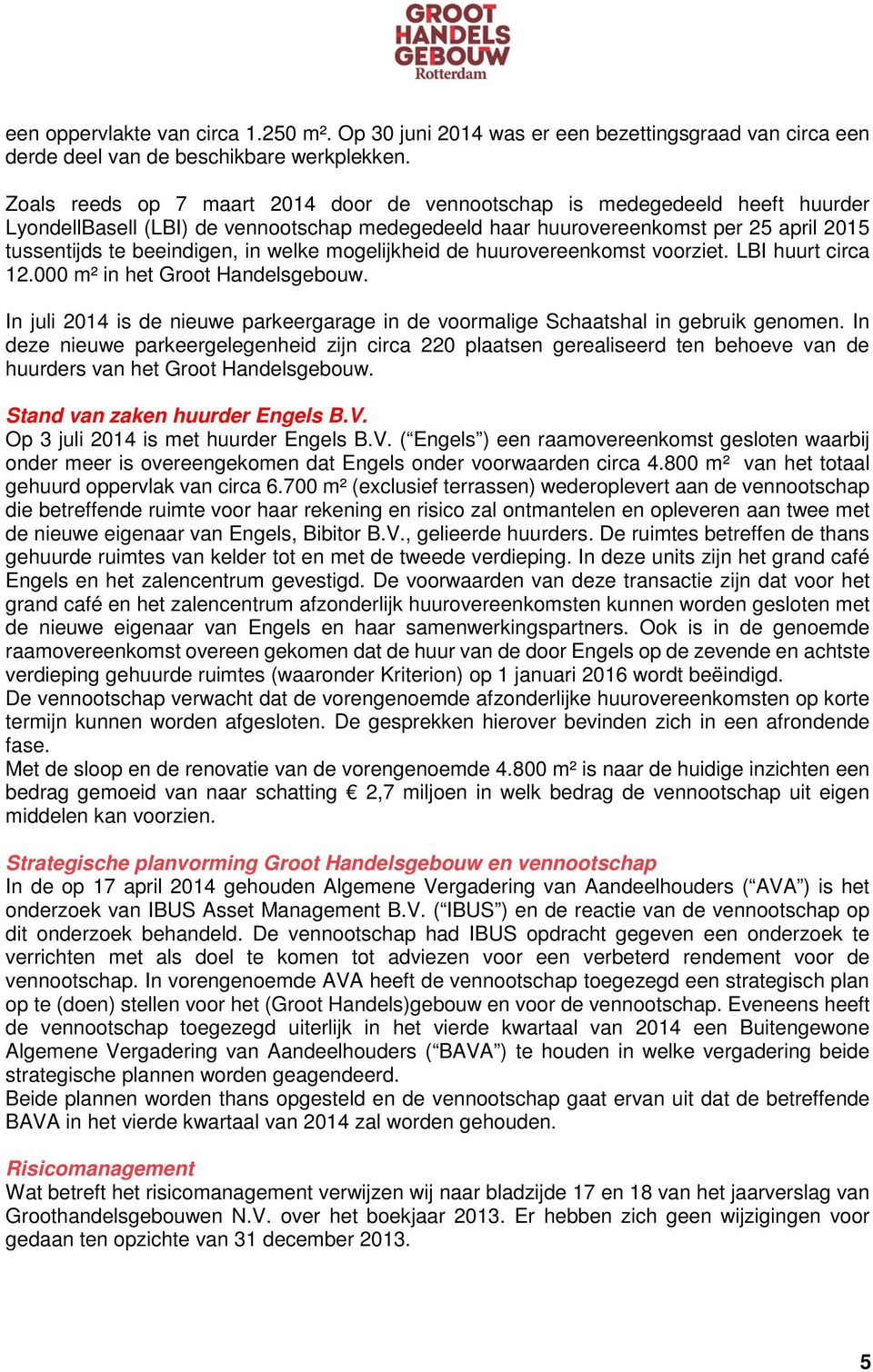 welke mogelijkheid de huurovereenkomst voorziet. LBI huurt circa 12.000 m² in het Groot Handelsgebouw. In juli 2014 is de nieuwe parkeergarage in de voormalige Schaatshal in gebruik genomen.