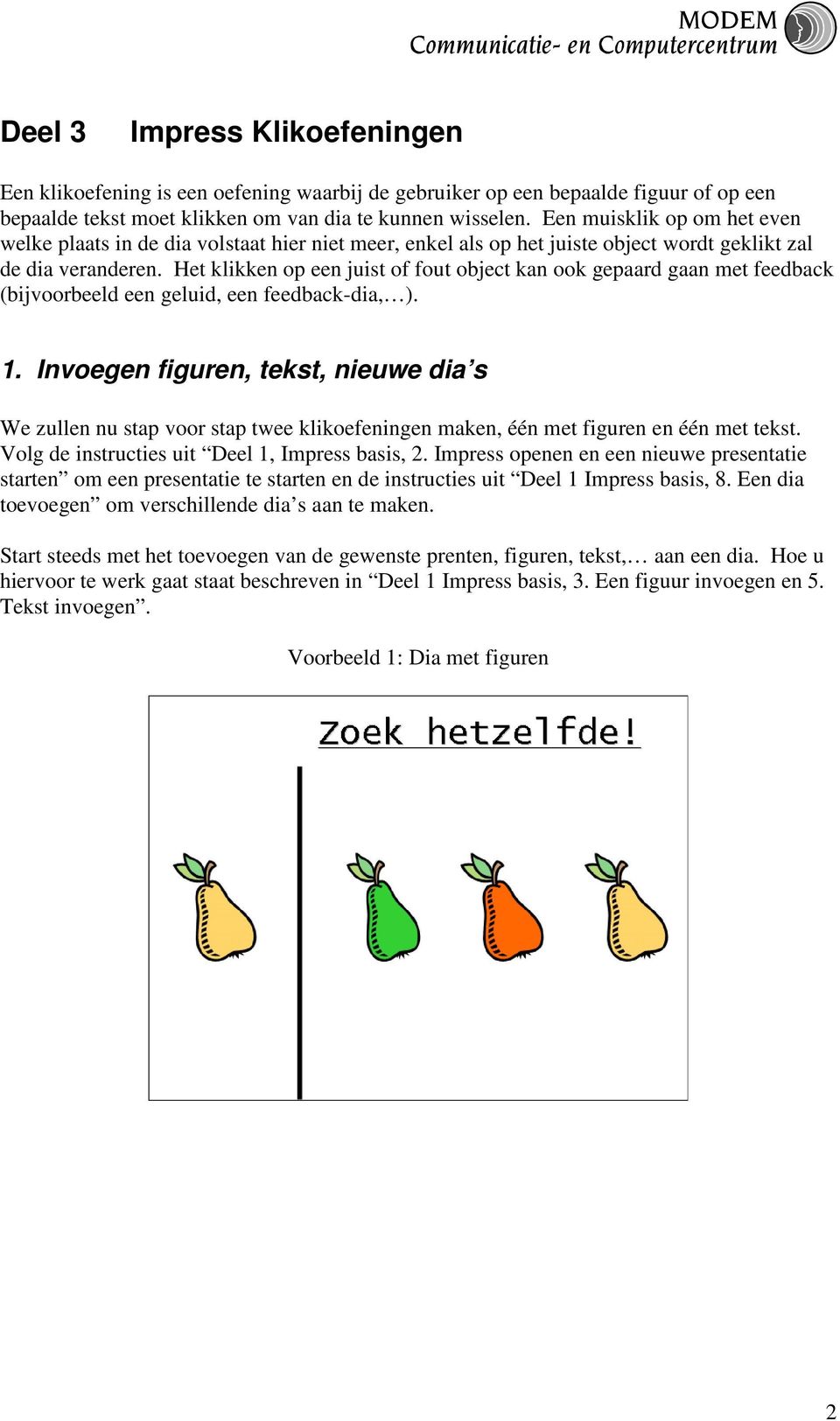 Het klikken op een juist of fout object kan ook gepaard gaan met feedback (bijvoorbeeld een geluid, een feedback-dia, ). 1.