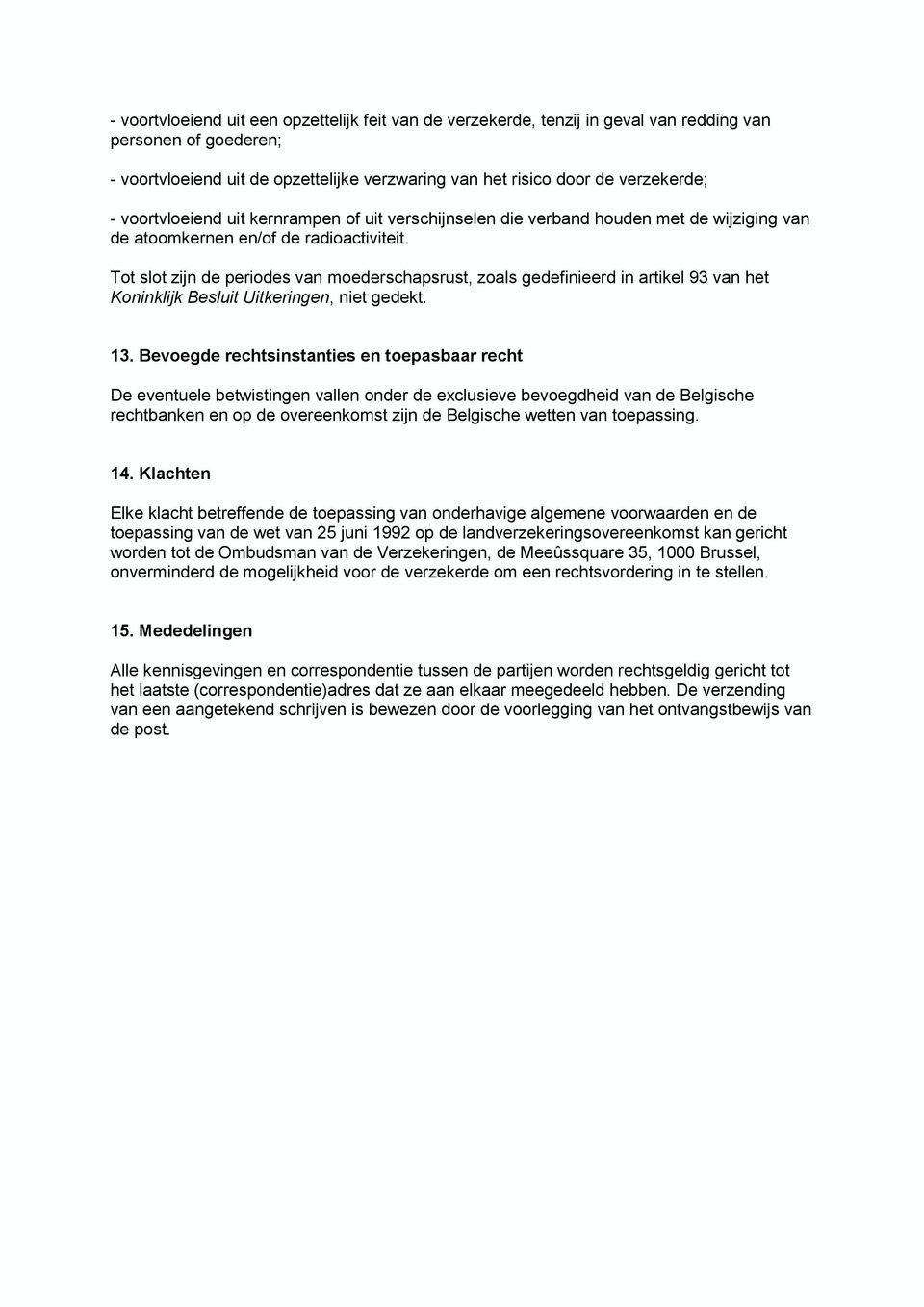 Tot slot zijn de periodes van moederschapsrust, zoals gedefinieerd in artikel 93 van het Koninklijk Besluit Uitkeringen, niet gedekt. 13.