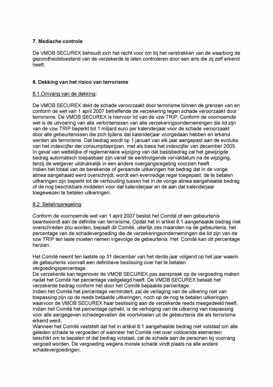 Omvang van de dekking: De VMOB SECUREX dekt de schade veroorzaakt door terrorisme binnen de grenzen van en conform de wet van 1 april 2007 betreffende de verzekering tegen schade veroorzaakt door