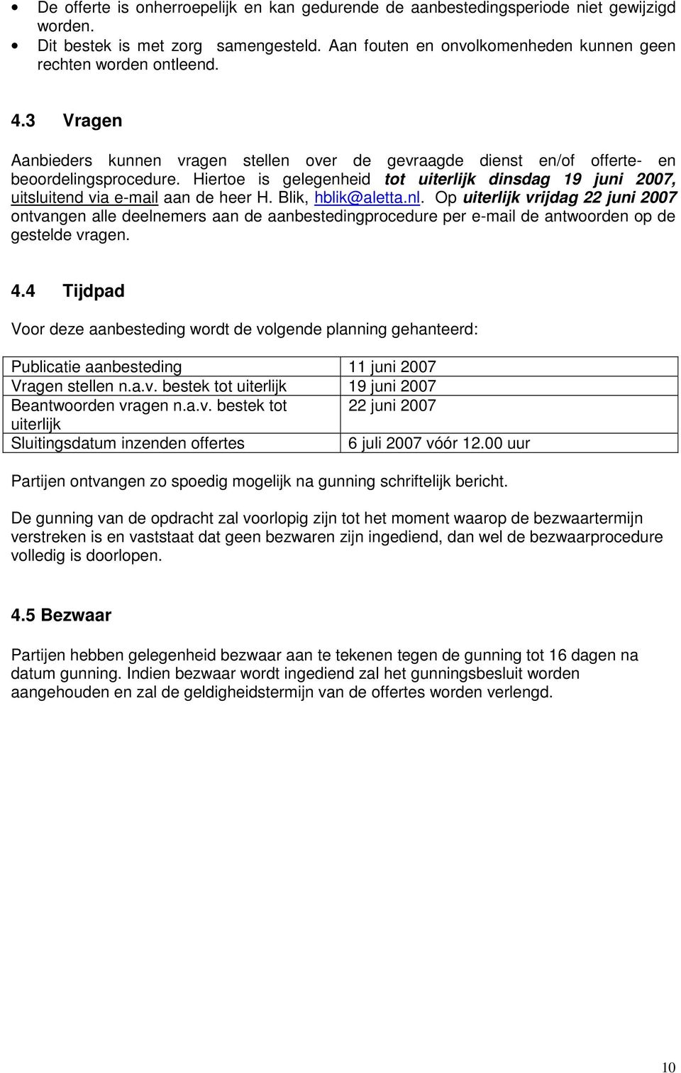 Hiertoe is gelegenheid tot uiterlijk dinsdag 19 juni 2007, uitsluitend via e-mail aan de heer H. Blik, hblik@aletta.nl.