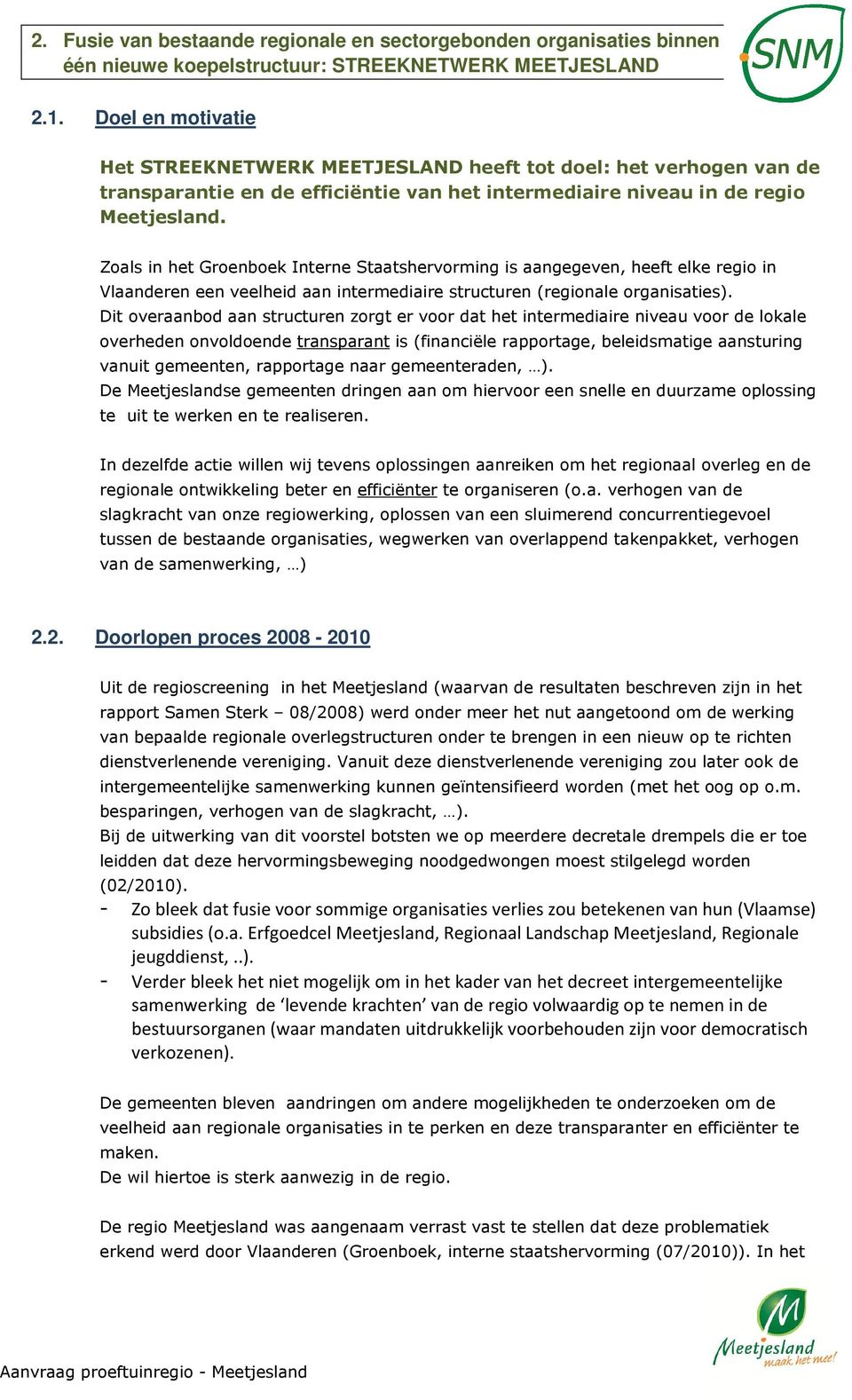 Zoals in het Groenboek Interne Staatshervorming is aangegeven, heeft elke regio in Vlaanderen een veelheid aan intermediaire structuren (regionale organisaties).