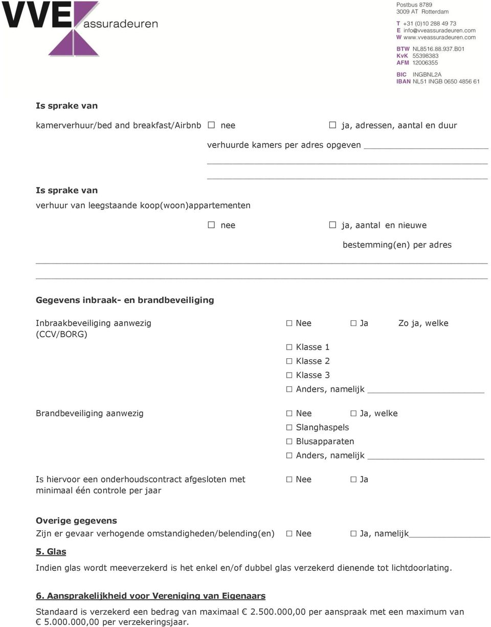 Nee Ja, welke Slanghaspels Blusapparaten Anders, namelijk Is hiervoor een onderhoudscontract afgesloten met Nee Ja minimaal één controle per jaar Overige gegevens Zijn er gevaar verhogende