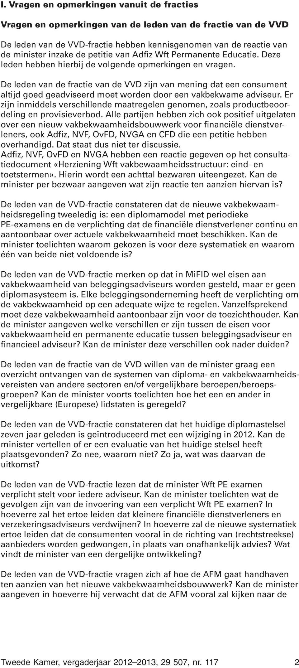 De leden van de fractie van de VVD zijn van mening dat een consument altijd goed geadviseerd moet worden door een vakbekwame adviseur.