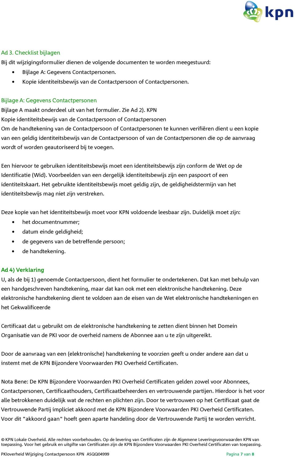 KPN Kopie identiteitsbewijs van de Contactpersoon of Contactpersonen Om de handtekening van de Contactpersoon of Contactpersonen te kunnen verifiëren dient u een kopie van een geldig