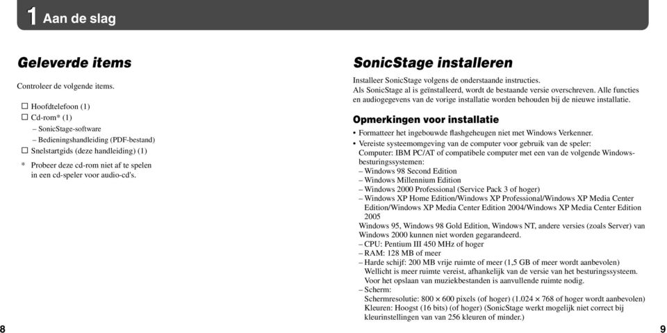 instructies. Als SonicStage al is geïnstalleerd, wordt de bestaande versie overschreven. Alle functies en audiogegevens van de vorige installatie worden behouden bij de nieuwe installatie.