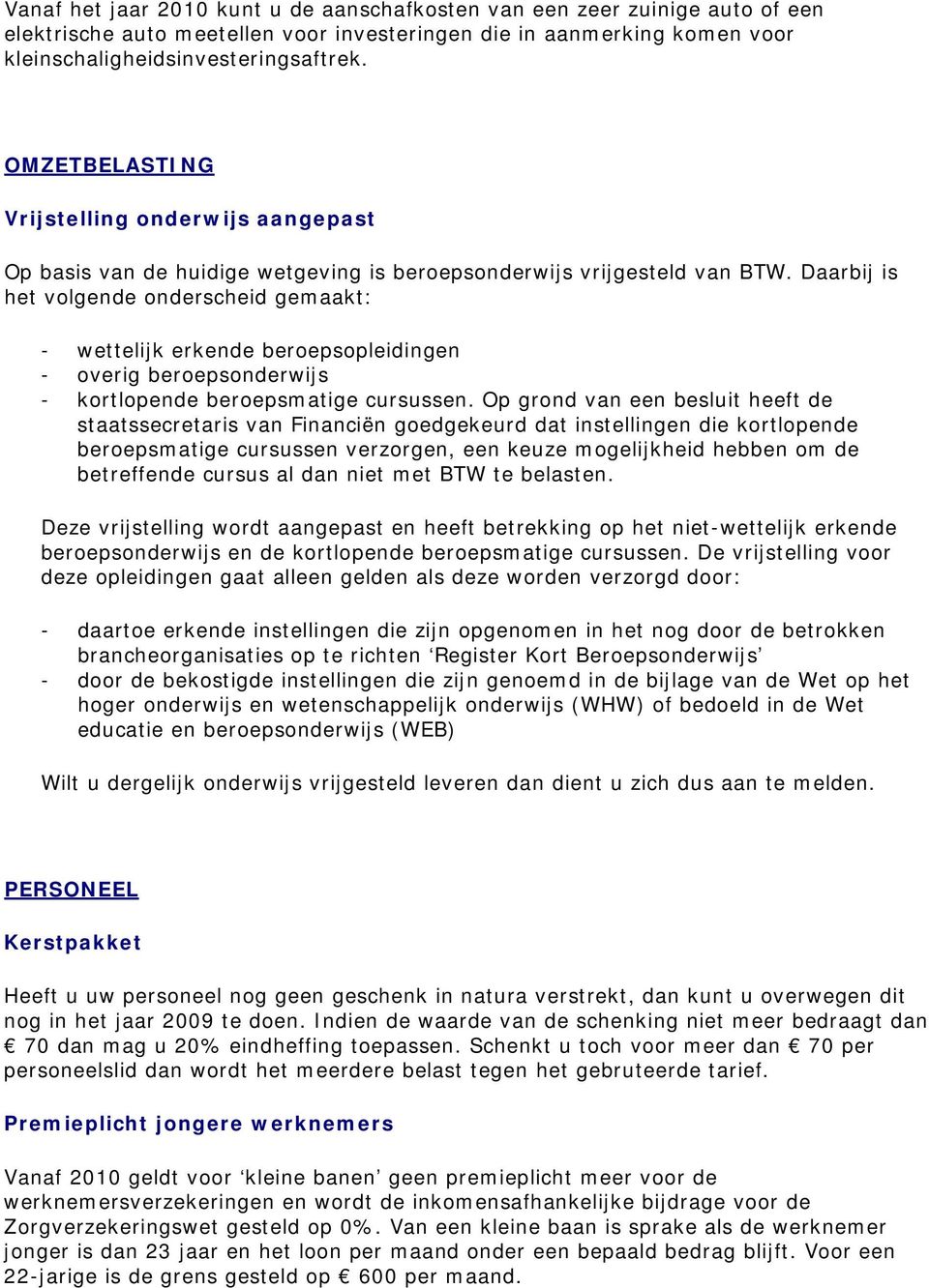 Daarbij is het volgende onderscheid gemaakt: - wettelijk erkende beroepsopleidingen - overig beroepsonderwijs - kortlopende beroepsmatige cursussen.