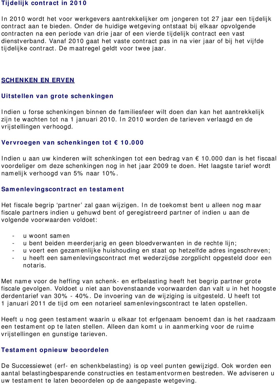 Vanaf 2010 gaat het vaste contract pas in na vier jaar of bij het vijfde tijdelijke contract. De maatregel geldt voor twee jaar.