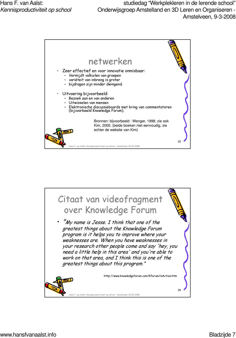 Bronnen: bijvoorbeeld : Wenger, 1998; zie ook Kim, 2000. (beide boeken niet eenvoudig, zie echter de website van Kim) 13 Citaat van videofragment over Knowledge Forum "My name is Jesse.