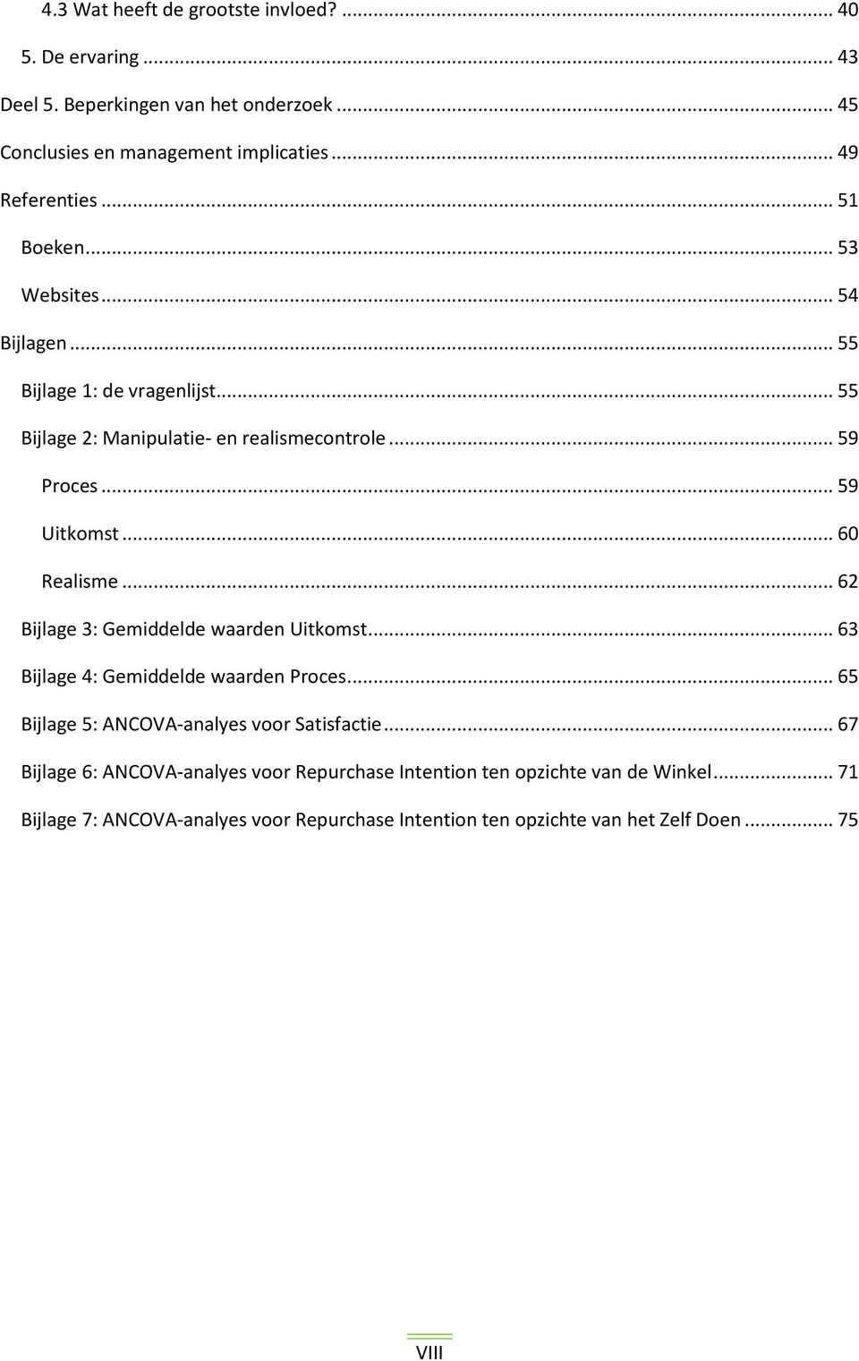 .. 60 Realisme... 62 Bijlage 3: Gemiddelde waarden Uitkomst... 63 Bijlage 4: Gemiddelde waarden Proces... 65 Bijlage 5: ANCOVA-analyes voor Satisfactie.