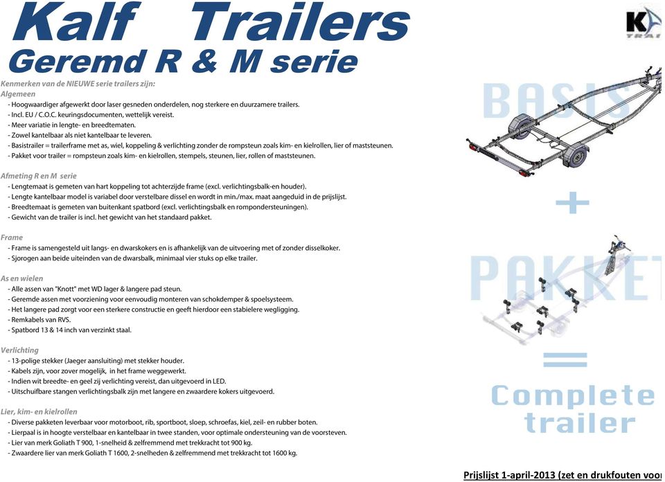 - Basistrailer = trailerframe met as, wiel, koppeling & verlichting zonder de rompsteun zoals kim- en kielrollen, lier of maststeunen.