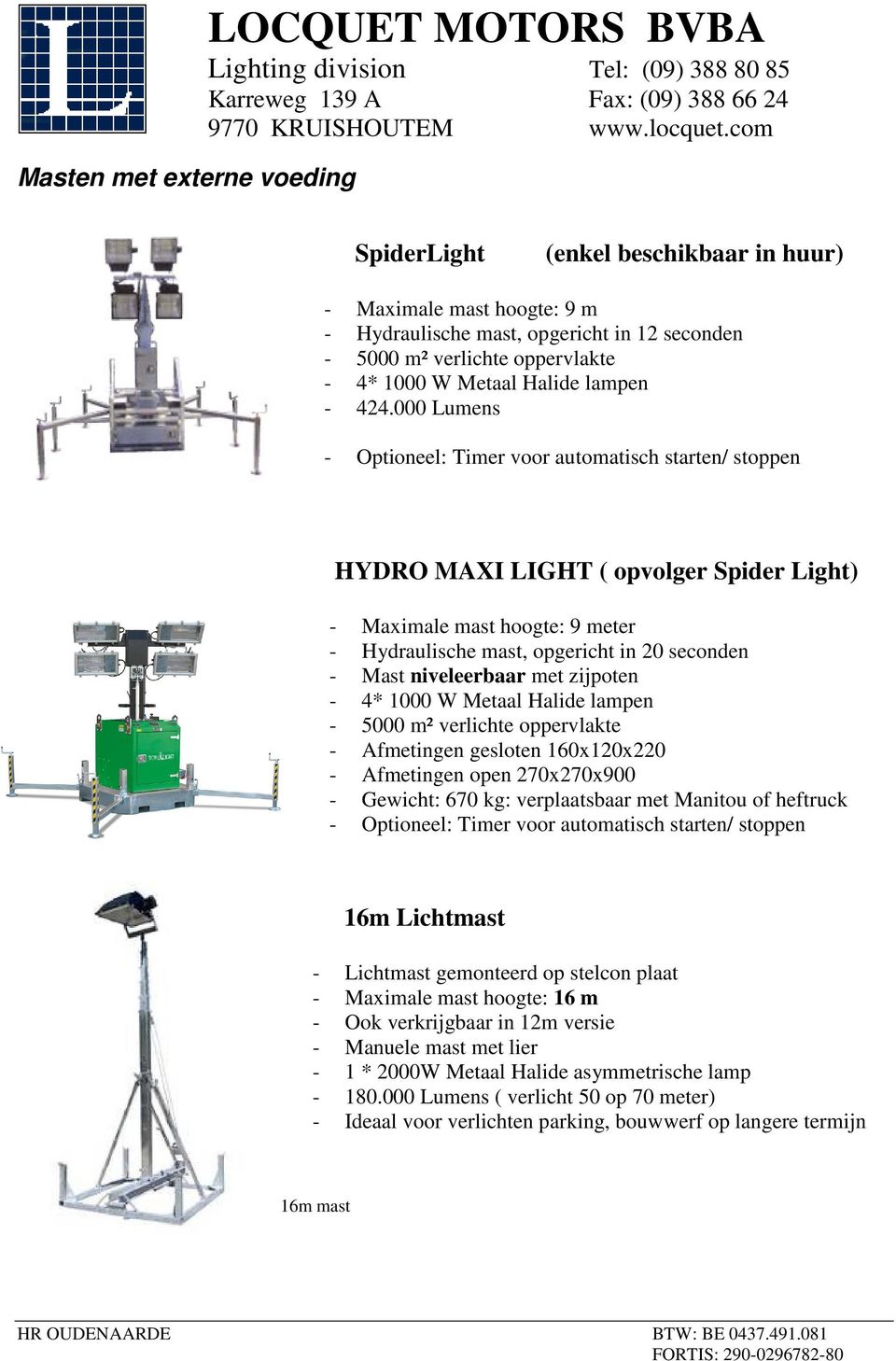000 Lumens - Optioneel: Timer voor automatisch starten/ stoppen HYDRO MAXI LIGHT ( opvolger Spider Light) - Maximale mast hoogte: 9 meter - Hydraulische mast, opgericht in 20 seconden - Mast