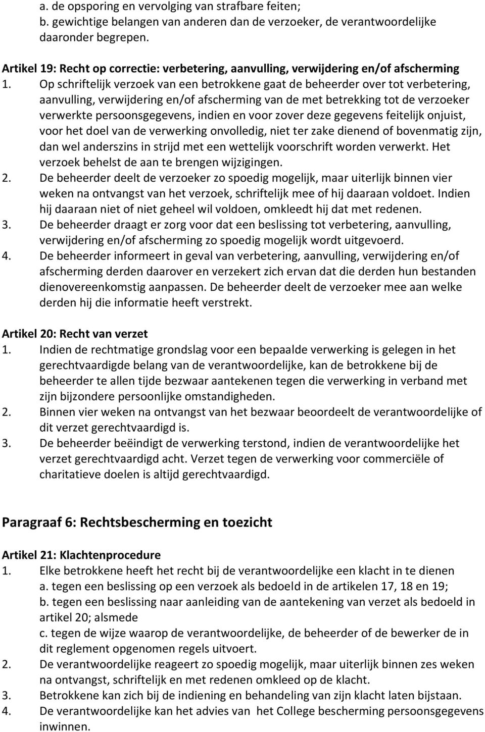 Op schriftelijk verzoek van een betrokkene gaat de beheerder over tot verbetering, aanvulling, verwijdering en/of afscherming van de met betrekking tot de verzoeker verwerkte persoonsgegevens, indien