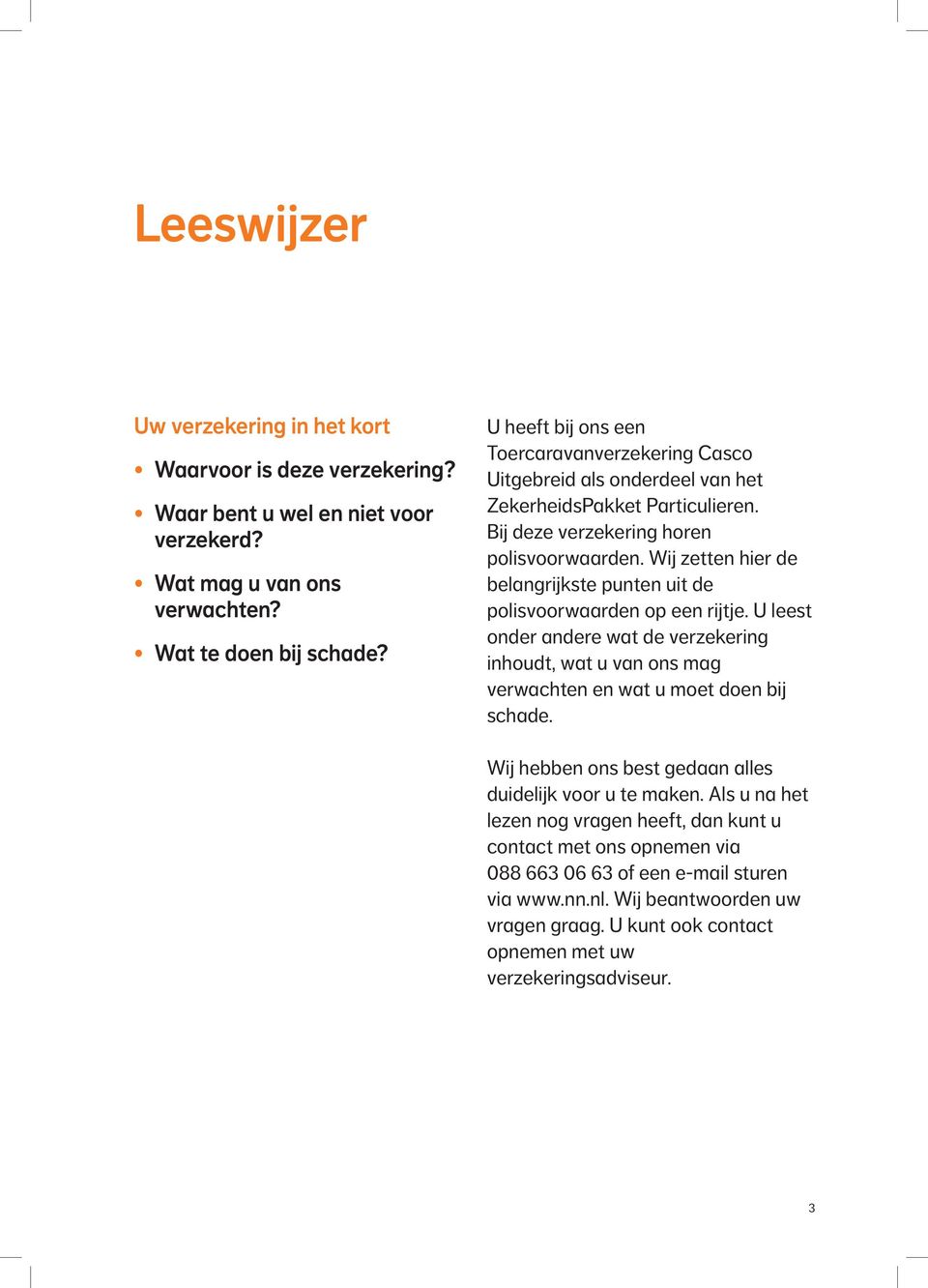 Wij zetten hier de belangrijkste punten uit de polisvoorwaarden op een rijtje. U leest onder andere wat de verzekering inhoudt, wat u van ons mag verwachten en wat u moet doen bij schade.