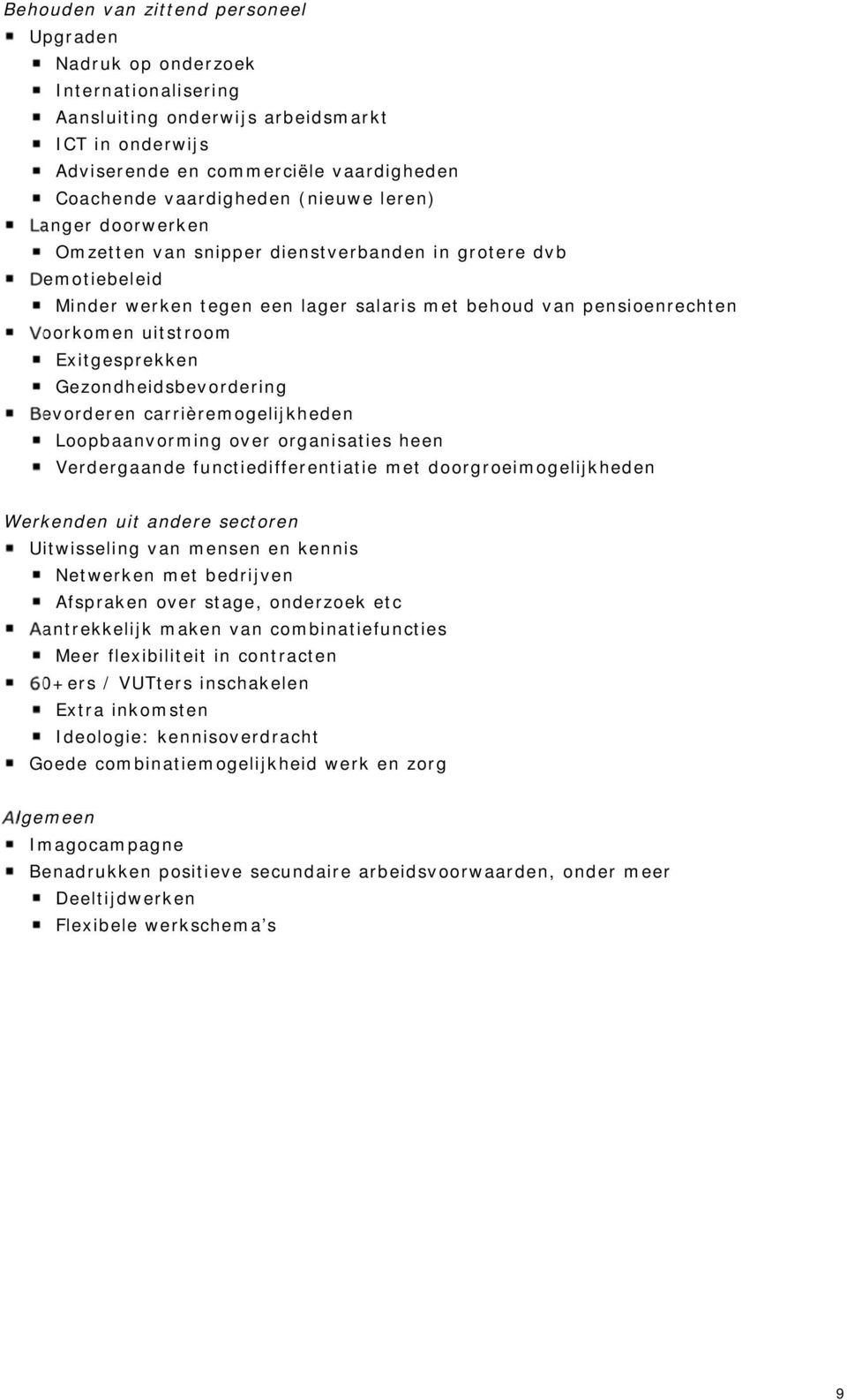 Exitgesprekken Gezondheidsbevordering Bevorderen carrièremogelijkheden Loopbaanvorming over organisaties heen Verdergaande functiedifferentiatie met doorgroeimogelijkheden Werkenden uit andere