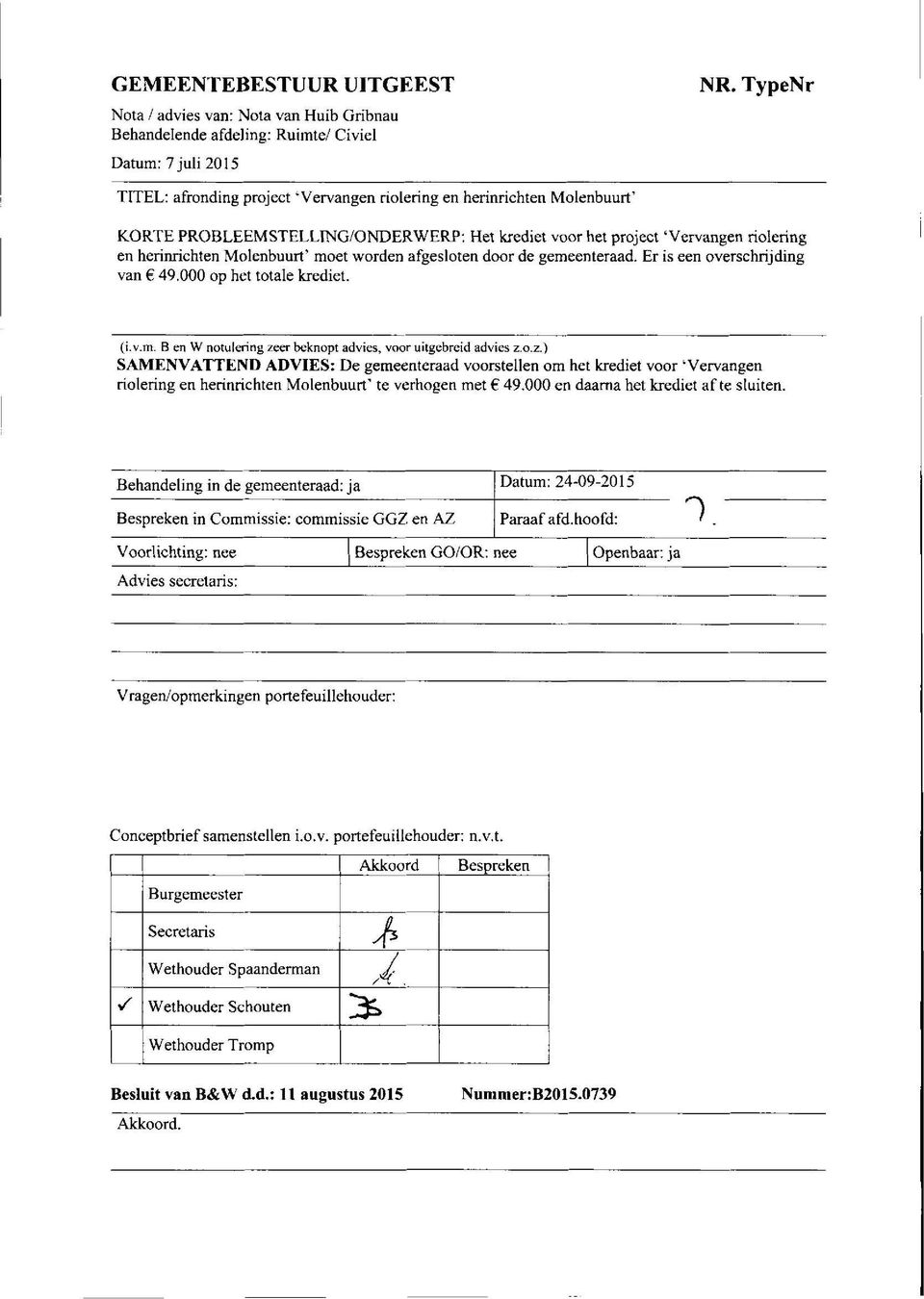 worden afgesloten door de gemeenteraad. Er is een overschrijding van 6 49.000 op het totale krediet. (i.v.m. B en W notulering ze