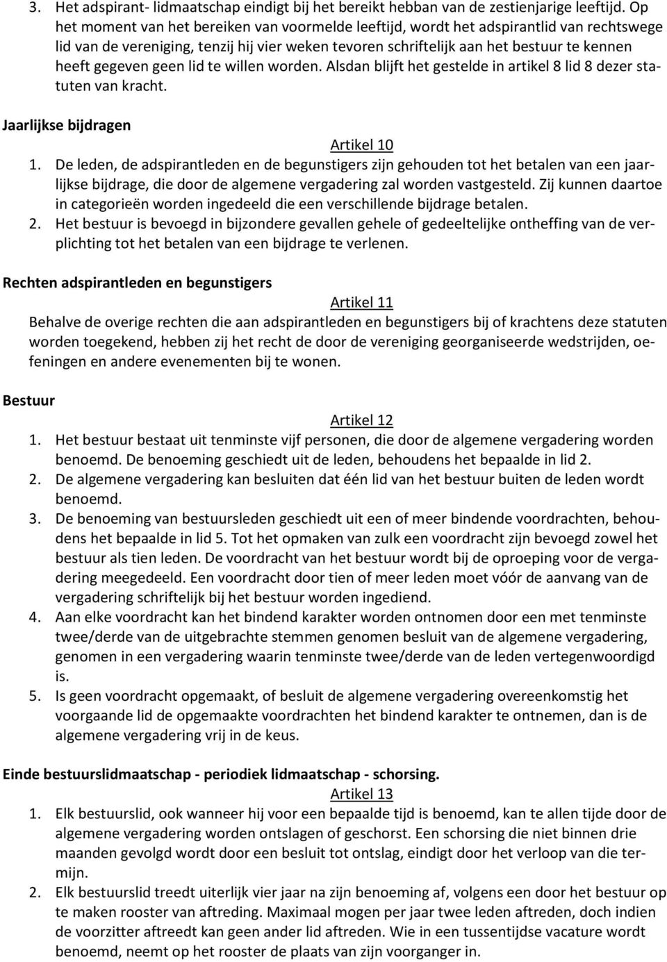 geen lid te willen worden. Alsdan blijft het gestelde in artikel 8 lid 8 dezer statuten van kracht. Jaarlijkse bijdragen Artikel 10 1.