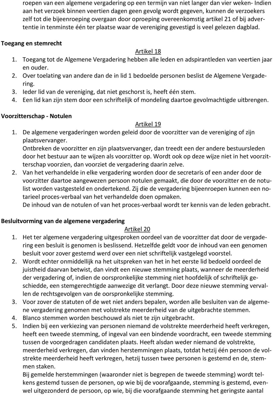 Toegang tot de Algemene Vergadering hebben alle leden en adspirantleden van veertien jaar en ouder. 2. Over toelating van andere dan de in lid 1 bedoelde personen beslist de Algemene Vergadering. 3.