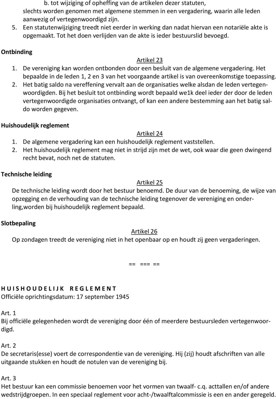 De vereniging kan worden ontbonden door een besluit van de algemene vergadering. Het bepaalde in de leden 1, 2 