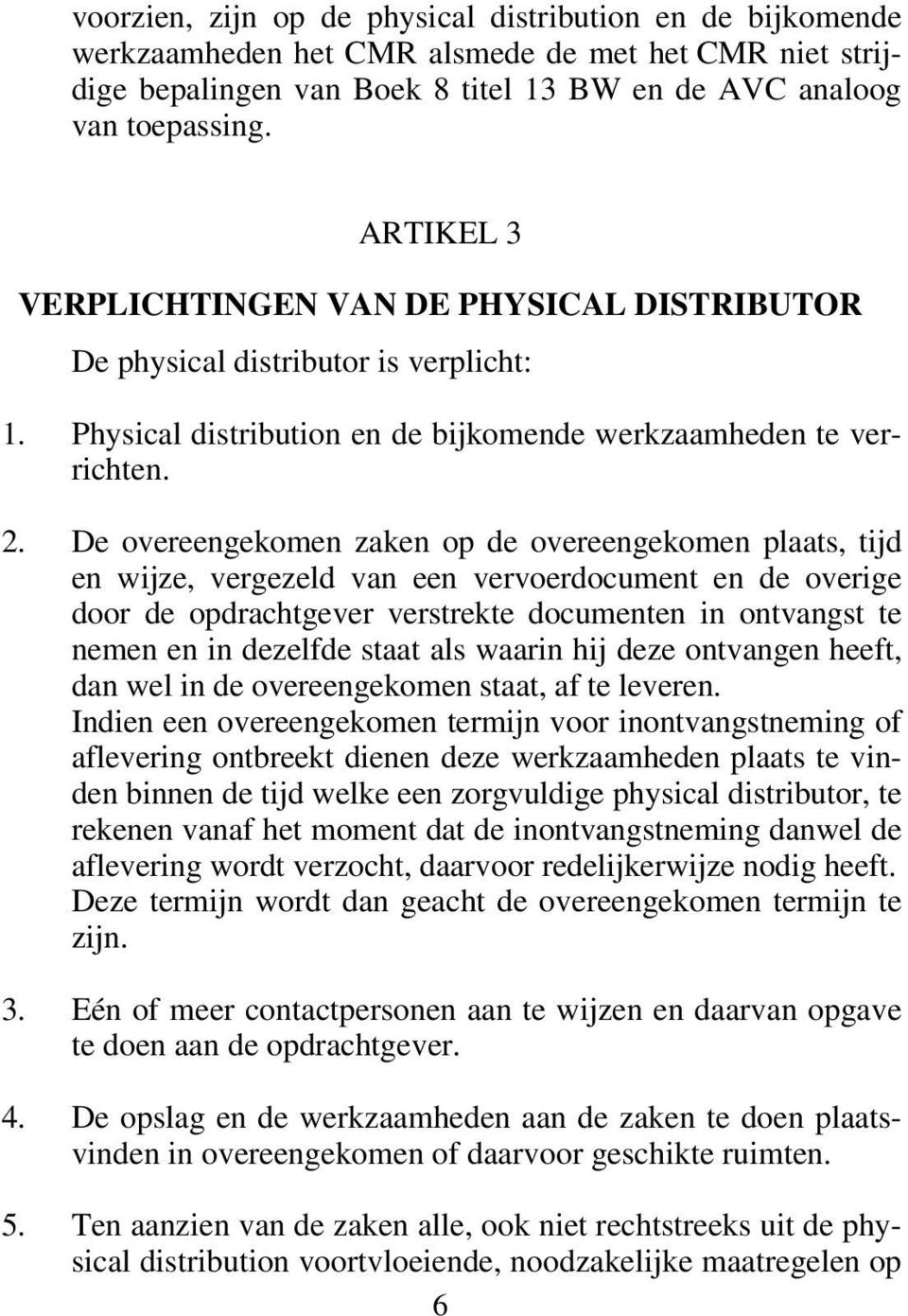 De overeengekomen zaken op de overeengekomen plaats, tijd en wijze, vergezeld van een vervoerdocument en de overige door de opdrachtgever verstrekte documenten in ontvangst te nemen en in dezelfde