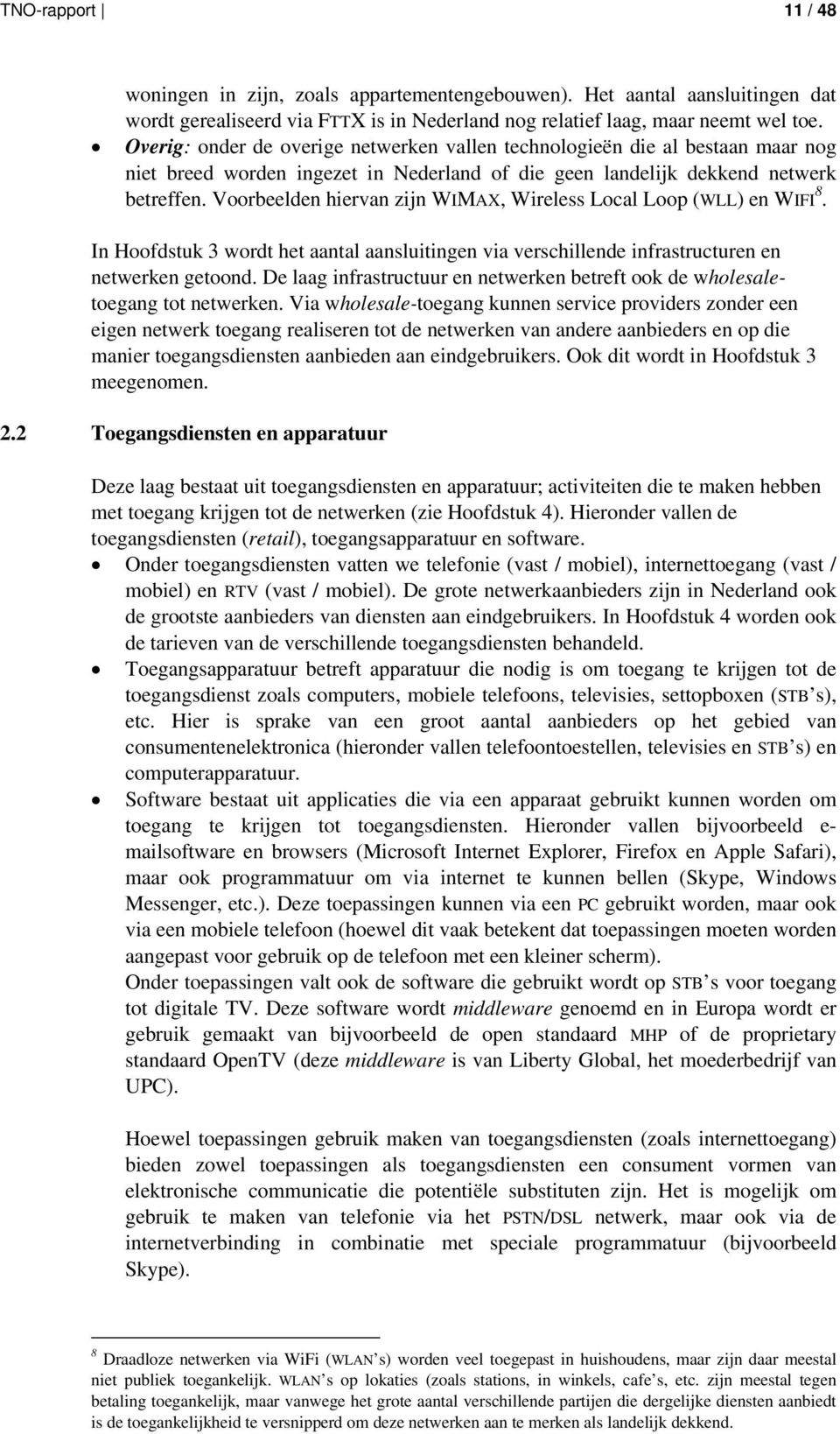 Voorbeelden hiervan zijn WIMAX, Wireless Local Loop (WLL) en WIFI 8. In Hoofdstuk 3 wordt het aantal aansluitingen via verschillende infrastructuren en netwerken getoond.