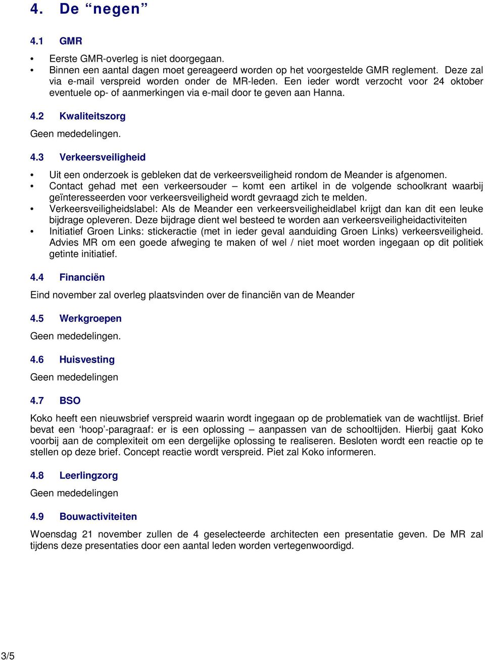 2 Kwaliteitszorg Geen mededelingen. 4.3 Verkeersveiligheid Uit een onderzoek is gebleken dat de verkeersveiligheid rondom de Meander is afgenomen.