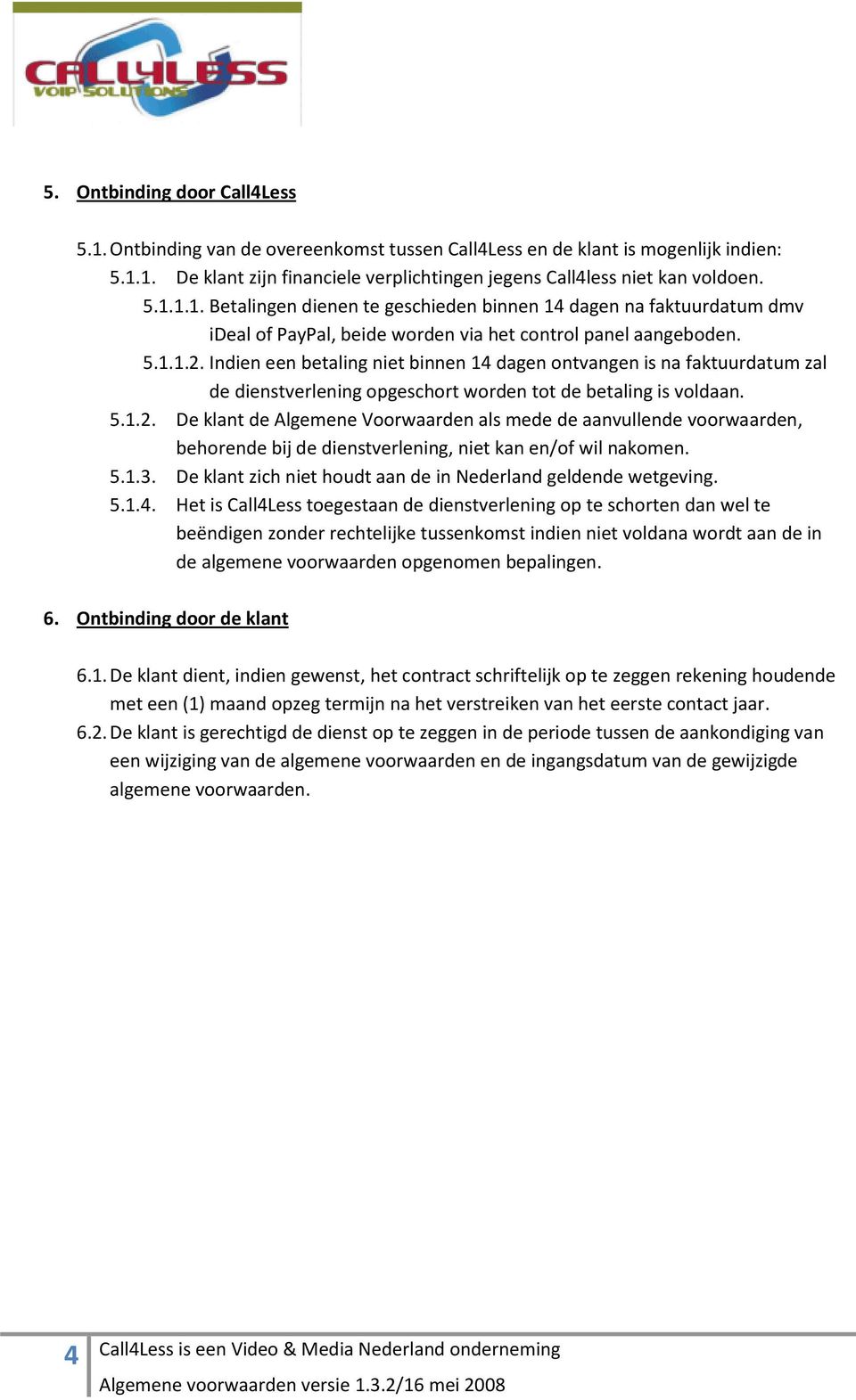 5.1.3. De klant zich niet houdt aan de in Nederland geldende wetgeving. 5.1.4.