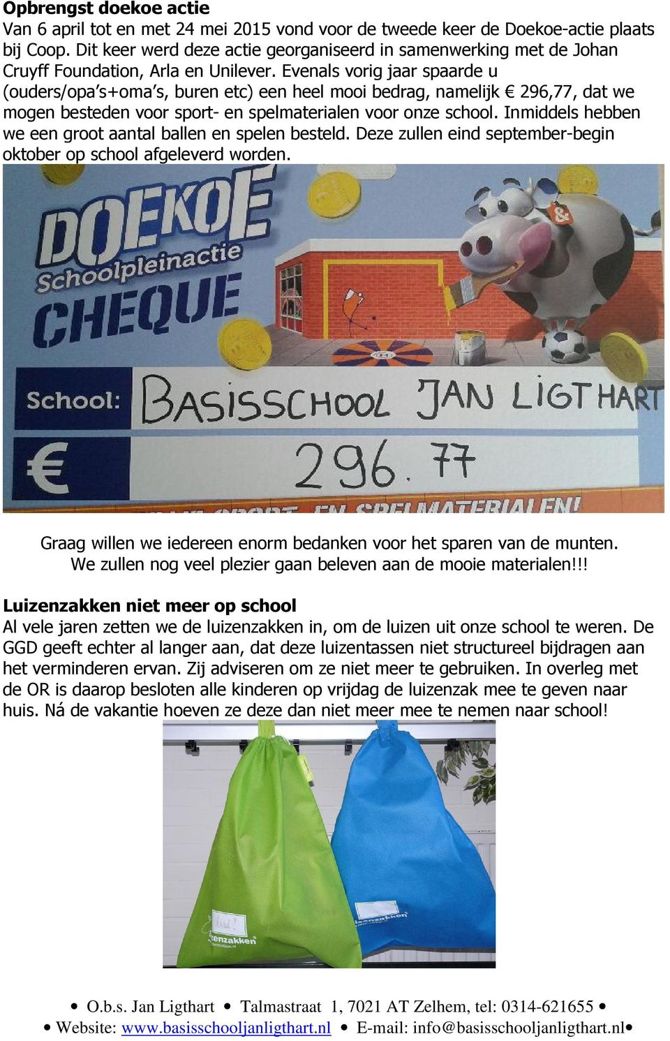 Evenals vorig jaar spaarde u (ouders/opa s+oma s, buren etc) een heel mooi bedrag, namelijk 296,77, dat we mogen besteden voor sport- en spelmaterialen voor onze school.