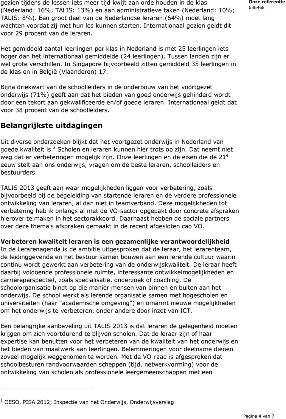 Het gemiddeld aantal leerlingen per klas in Nederland is met 25 leerlingen iets hoger dan het internationaal gemiddelde (24 leerlingen). Tussen landen zijn er wel grote verschillen.