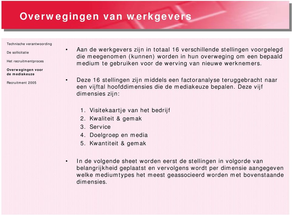 Deze vijf dimensies zijn: 1. Visitekaartje van het bedrijf 2. Kwaliteit & gemak 3. Service 4. Doelgroep en media 5.