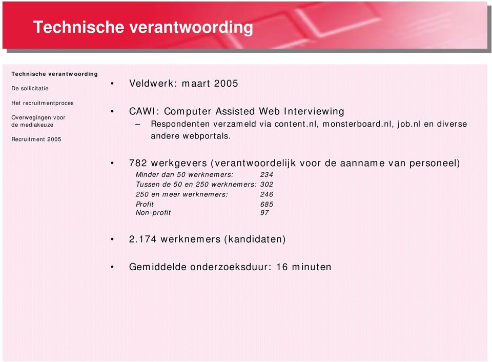 782 werkgevers (verantwoordelijk voor de aanname van personeel) Minder dan 50 werknemers: 234 Tussen