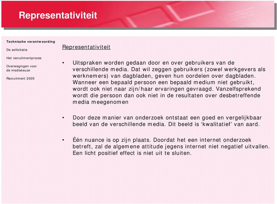 Wanneer een bepaald persoon een bepaald medium niet gebruikt, wordt ook niet naar zijn/haar ervaringen gevraagd.