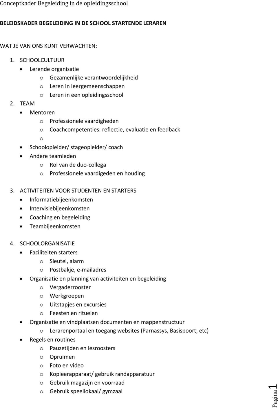 TEAM Mentren Prfessinele vaardigheden Cachcmpetenties: reflectie, evaluatie en feedback Schlpleider/ stagepleider/ cach Andere teamleden Rl van de du-cllega Prfessinele vaardigeden en huding 3.