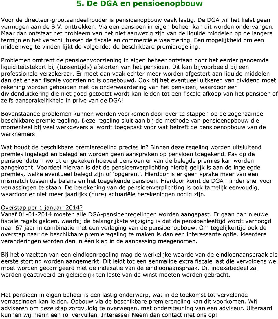 Maar dan ontstaat het probleem van het niet aanwezig zijn van de liquide middelen op de langere termijn en het verschil tussen de fiscale en commerciële waardering.