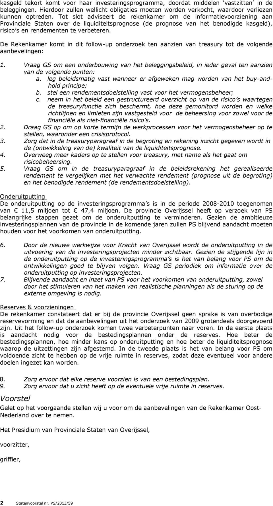 De Rekenkamer komt in dit follow-up onderzoek ten aanzien van treasury tot de volgende aanbevelingen: 1.