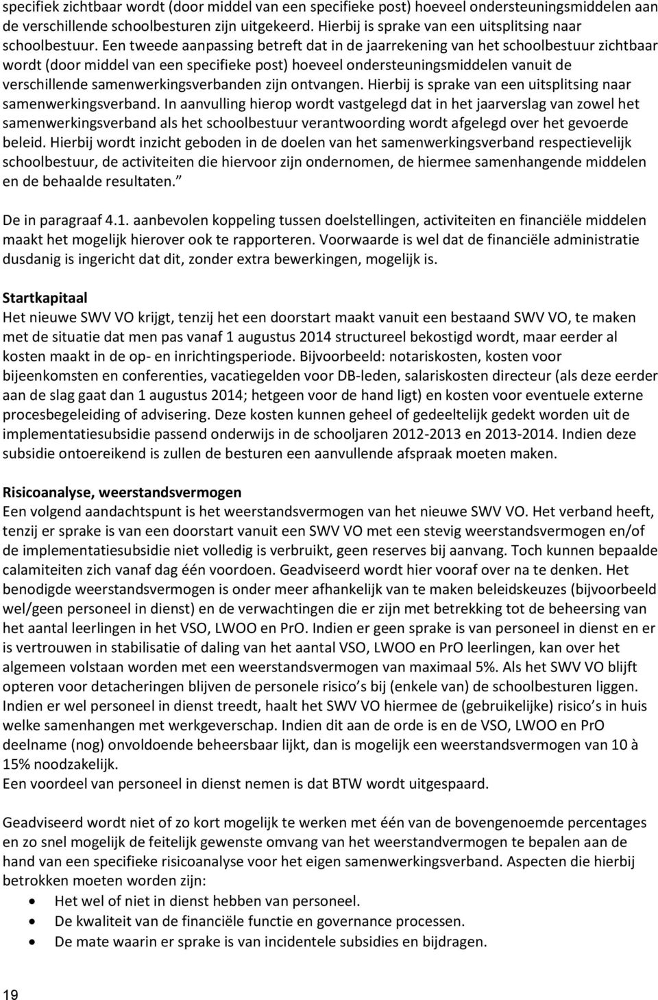 Een tweede aanpassing betreft dat in de jaarrekening van het schoolbestuur zichtbaar wordt (door middel van een specifieke post) hoeveel ondersteuningsmiddelen vanuit de verschillende