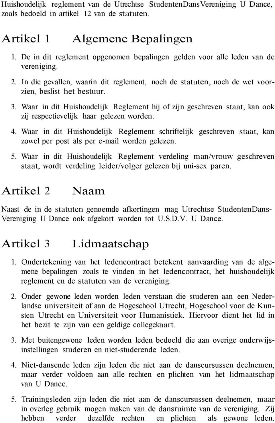 Waar in dit Huishoudelijk Reglement hij of zijn geschreven staat, kan ook zij respectievelijk haar gelezen worden. 4.