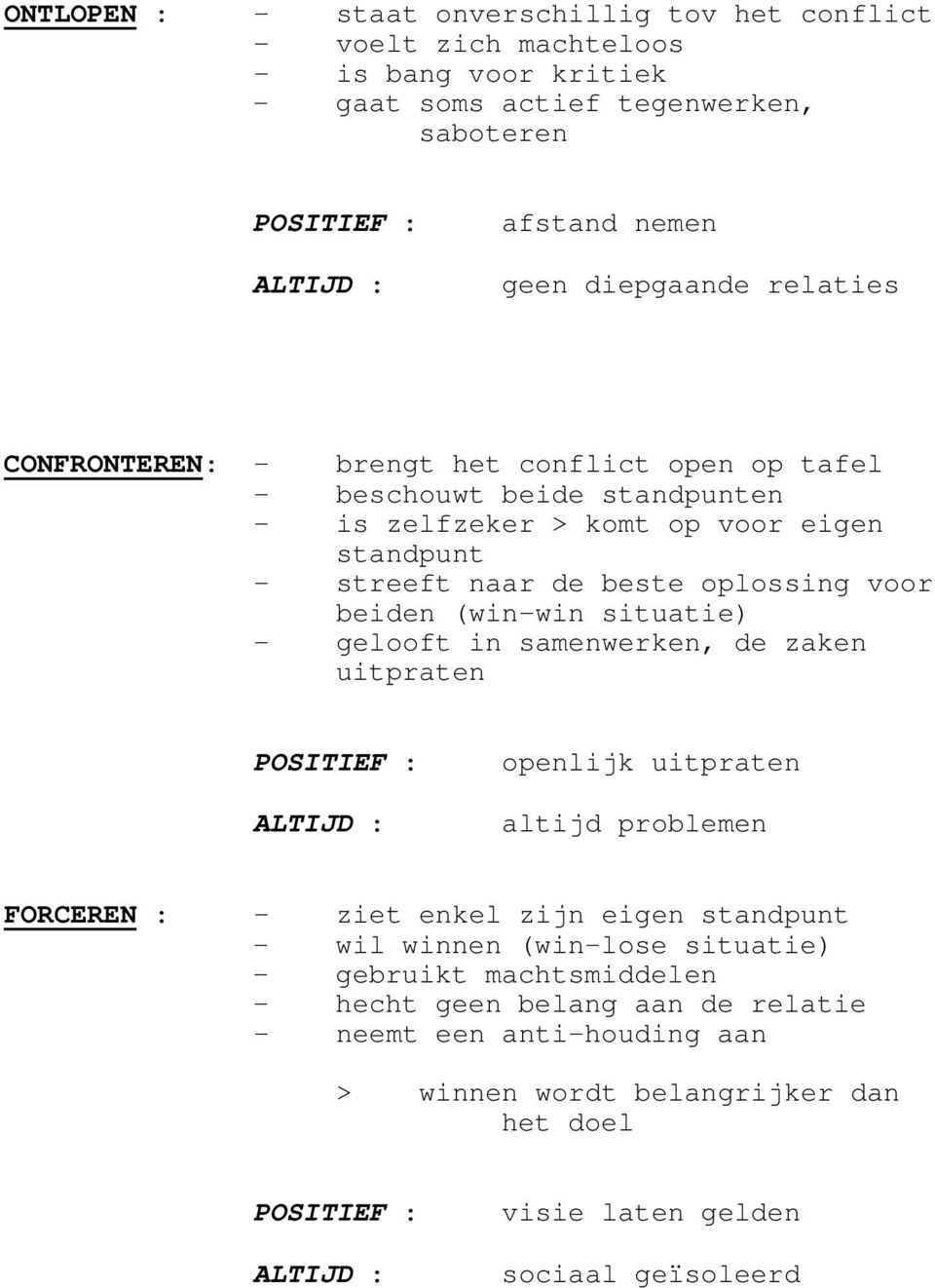 beiden (win-win situatie) - gelooft in samenwerken, de zaken uitpraten openlijk uitpraten altijd problemen FORCEREN : - ziet enkel zijn eigen standpunt - wil winnen