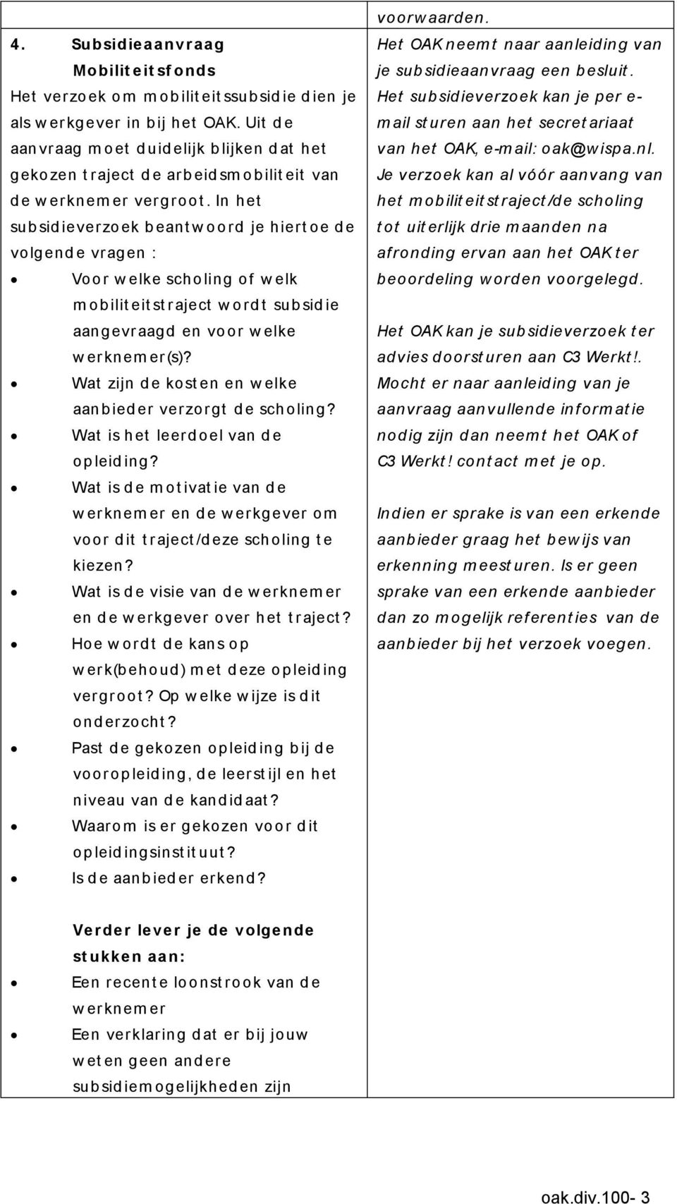 In het sub sid iever zoek b eant w o ord je hier t oe d e volgend e vr agen : Voor w elke scholing of w elk m ob ilit eit st r aject w ord t sub sid ie aangevr aagd en vo or w elke w er knem er (s)?