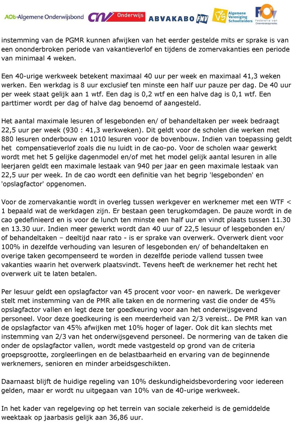 Een dag is 0,2 wtf en een halve dag is 0,1 wtf. Een parttimer wordt per dag of halve dag benoemd of aangesteld.