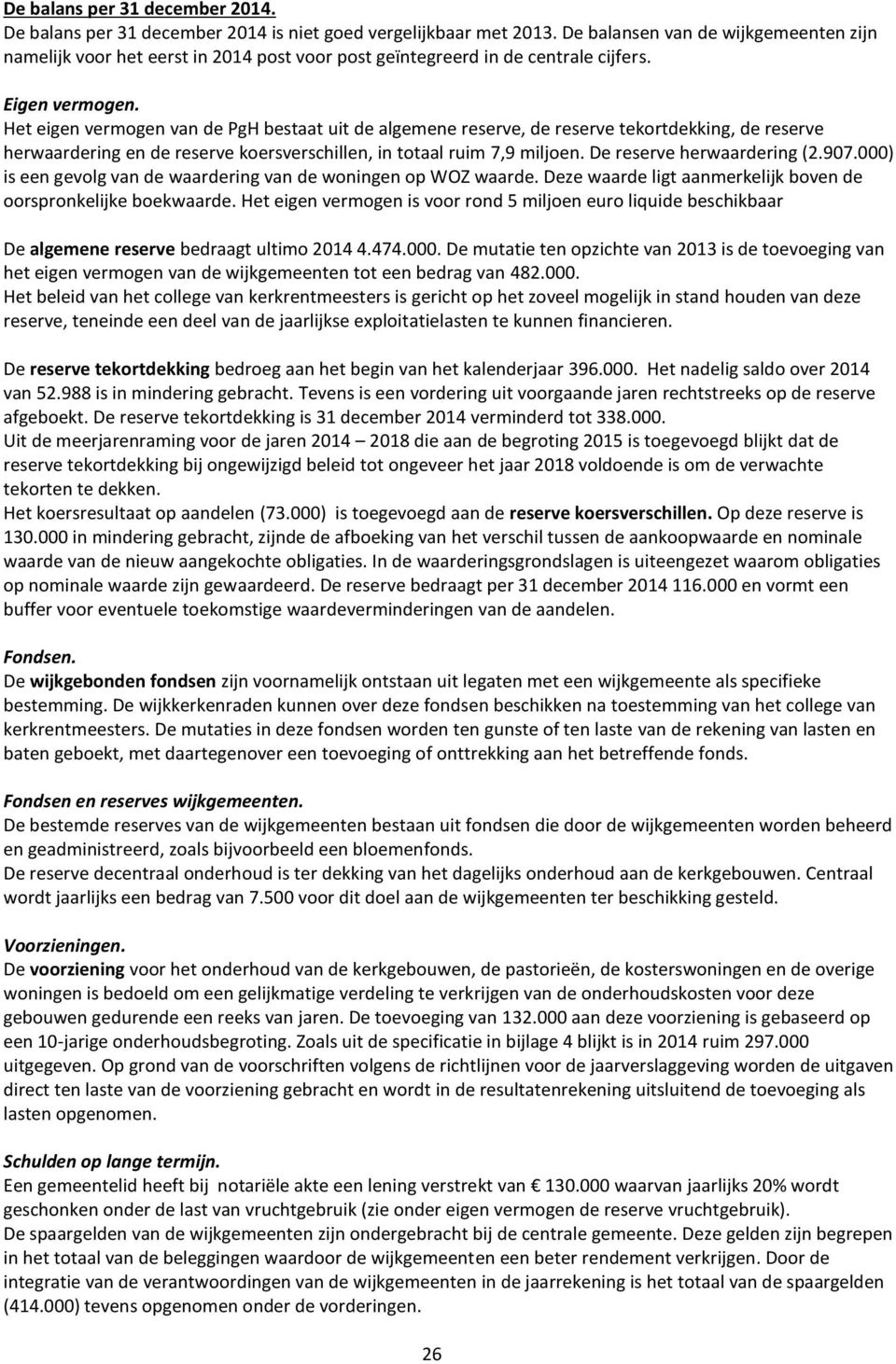 Het eigen vermogen van de PgH bestaat uit de algemene reserve, de reserve tekortdekking, de reserve herwaardering en de reserve koersverschillen, in totaal ruim 7,9 miljoen.