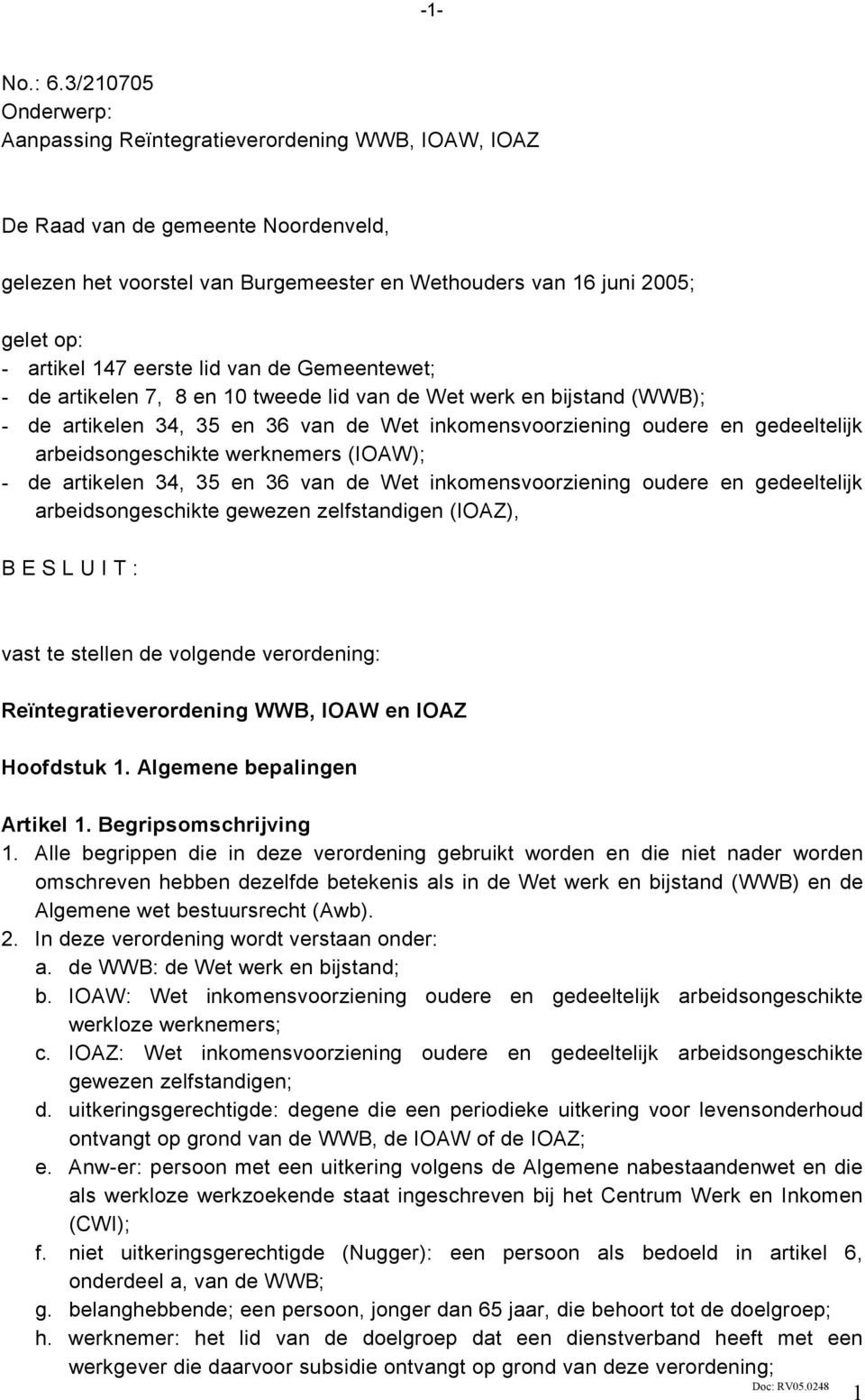 147 eerste lid van de Gemeentewet; - de artikelen 7, 8 en 10 tweede lid van de Wet werk en bijstand (WWB); - de artikelen 34, 35 en 36 van de Wet inkomensvoorziening oudere en gedeeltelijk