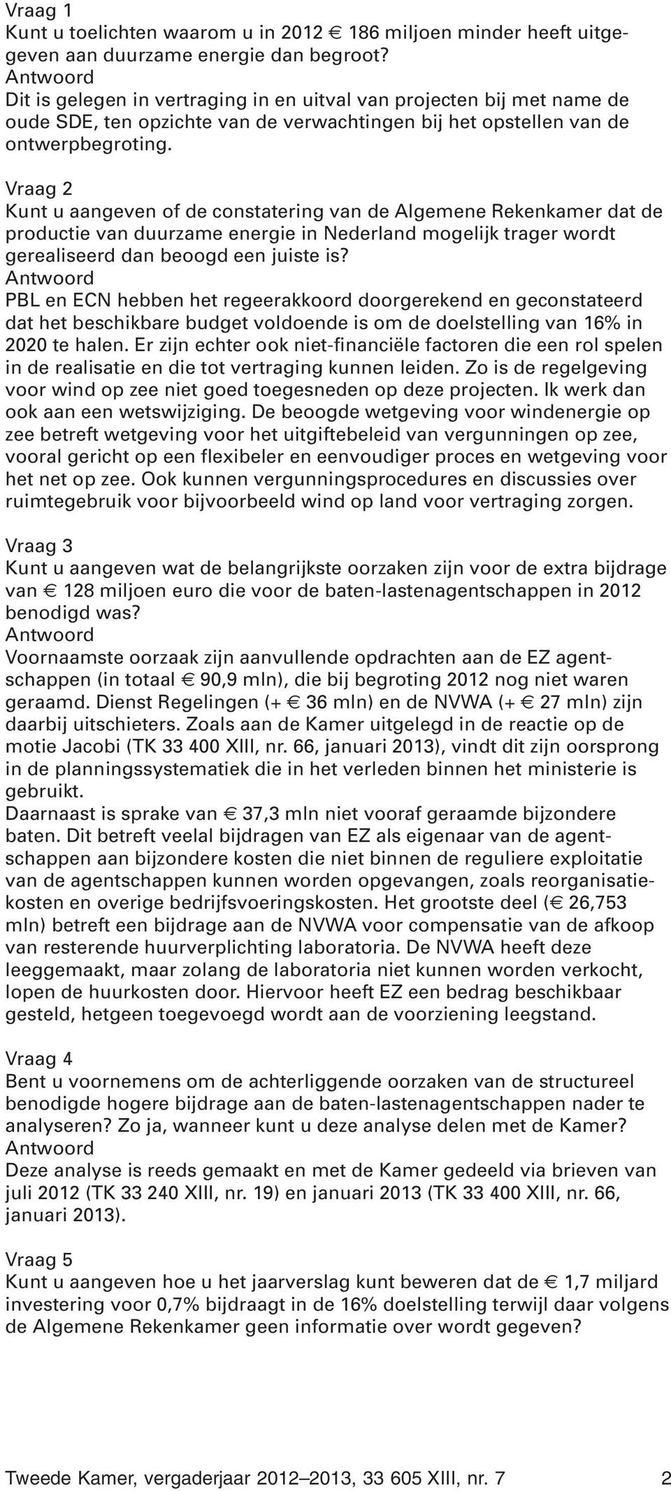 Vraag 2 Kunt u aangeven of de constatering van de Algemene Rekenkamer dat de productie van duurzame energie in Nederland mogelijk trager wordt gerealiseerd dan beoogd een juiste is?